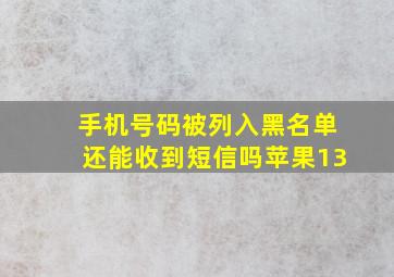 手机号码被列入黑名单还能收到短信吗苹果13