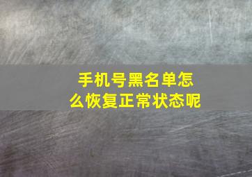 手机号黑名单怎么恢复正常状态呢