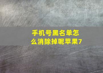 手机号黑名单怎么消除掉呢苹果7