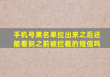 手机号黑名单拉出来之后还能看到之前被拦截的短信吗