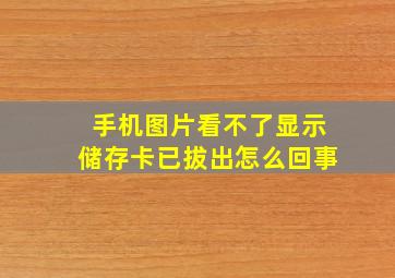 手机图片看不了显示储存卡已拔出怎么回事