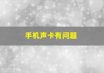 手机声卡有问题