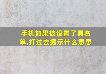 手机如果被设置了黑名单,打过去提示什么意思