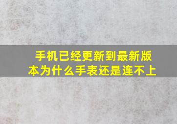 手机已经更新到最新版本为什么手表还是连不上