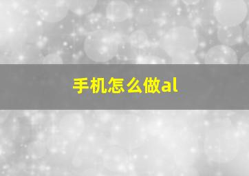 手机怎么做al