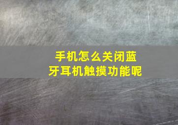 手机怎么关闭蓝牙耳机触摸功能呢