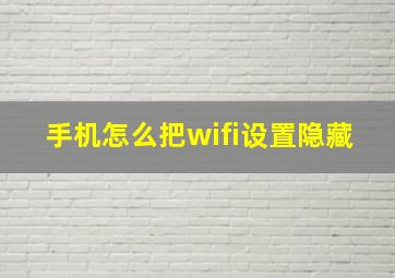 手机怎么把wifi设置隐藏