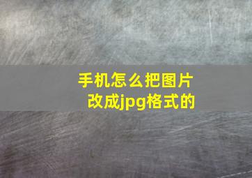 手机怎么把图片改成jpg格式的