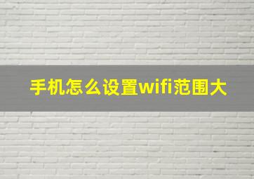 手机怎么设置wifi范围大