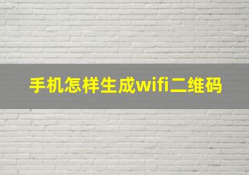 手机怎样生成wifi二维码