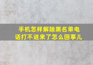 手机怎样解除黑名单电话打不进来了怎么回事儿