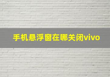 手机悬浮窗在哪关闭vivo