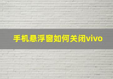 手机悬浮窗如何关闭vivo