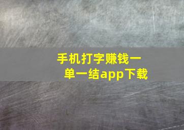 手机打字赚钱一单一结app下载