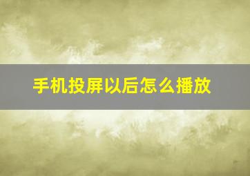 手机投屏以后怎么播放