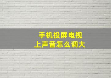 手机投屏电视上声音怎么调大