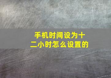 手机时间设为十二小时怎么设置的