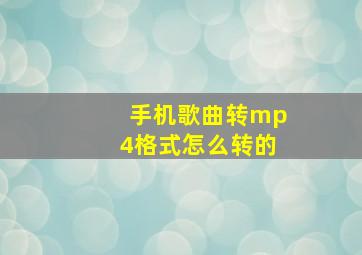 手机歌曲转mp4格式怎么转的