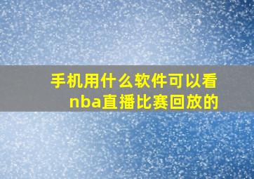 手机用什么软件可以看nba直播比赛回放的