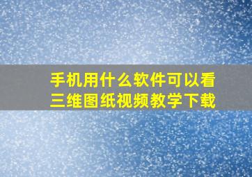 手机用什么软件可以看三维图纸视频教学下载