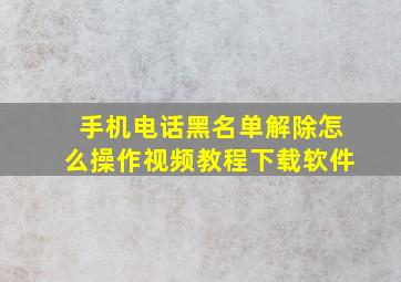 手机电话黑名单解除怎么操作视频教程下载软件