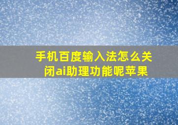 手机百度输入法怎么关闭ai助理功能呢苹果