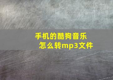 手机的酷狗音乐怎么转mp3文件