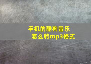 手机的酷狗音乐怎么转mp3格式