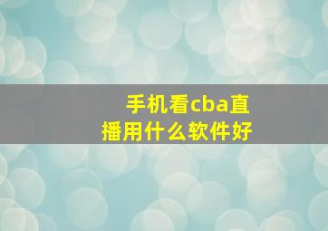 手机看cba直播用什么软件好