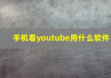 手机看youtube用什么软件