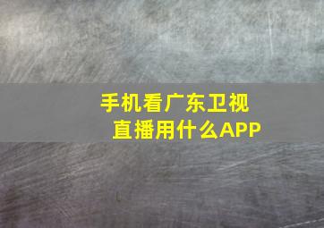 手机看广东卫视直播用什么APP