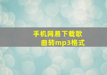 手机网易下载歌曲转mp3格式