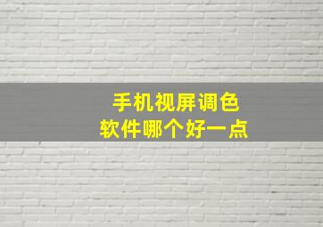 手机视屏调色软件哪个好一点