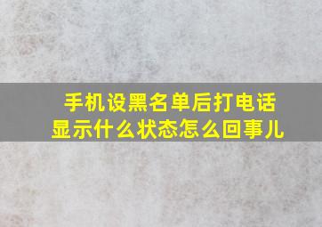 手机设黑名单后打电话显示什么状态怎么回事儿