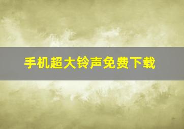 手机超大铃声免费下载