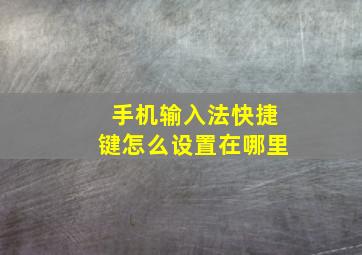 手机输入法快捷键怎么设置在哪里