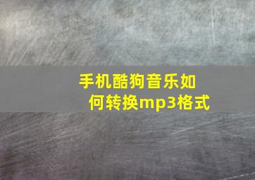 手机酷狗音乐如何转换mp3格式