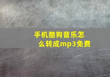 手机酷狗音乐怎么转成mp3免费