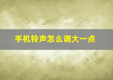 手机铃声怎么调大一点