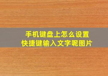 手机键盘上怎么设置快捷键输入文字呢图片