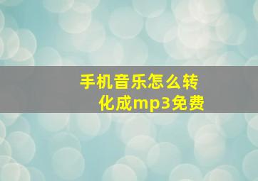 手机音乐怎么转化成mp3免费