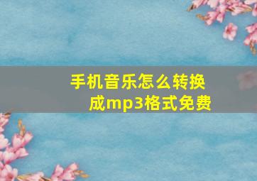 手机音乐怎么转换成mp3格式免费