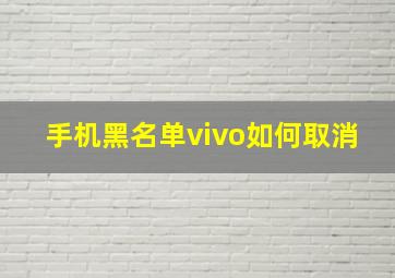 手机黑名单vivo如何取消