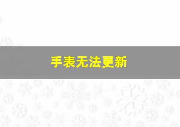 手表无法更新