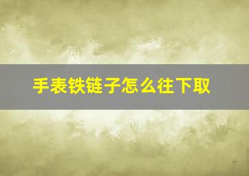 手表铁链子怎么往下取