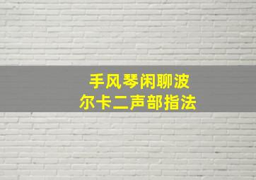 手风琴闲聊波尔卡二声部指法