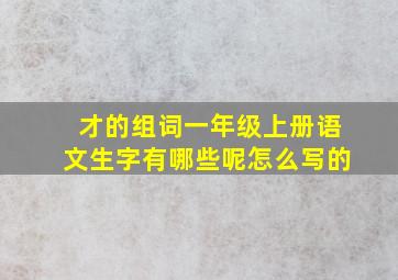 才的组词一年级上册语文生字有哪些呢怎么写的