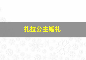 扎拉公主婚礼