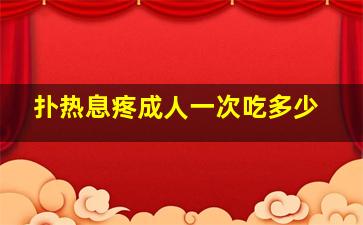 扑热息疼成人一次吃多少