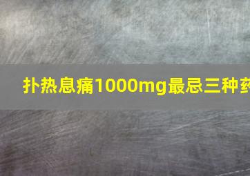 扑热息痛1000mg最忌三种药